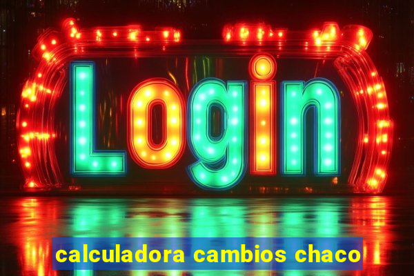 calculadora cambios chaco